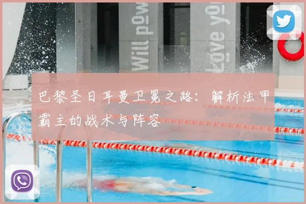 巴黎圣日耳曼卫冕之路：解析法甲霸主的战术与阵容