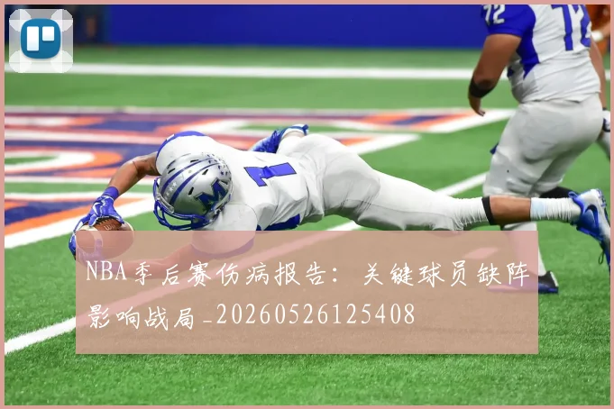 NBA季后赛伤病报告：关键球员缺阵影响战局_20260526125408