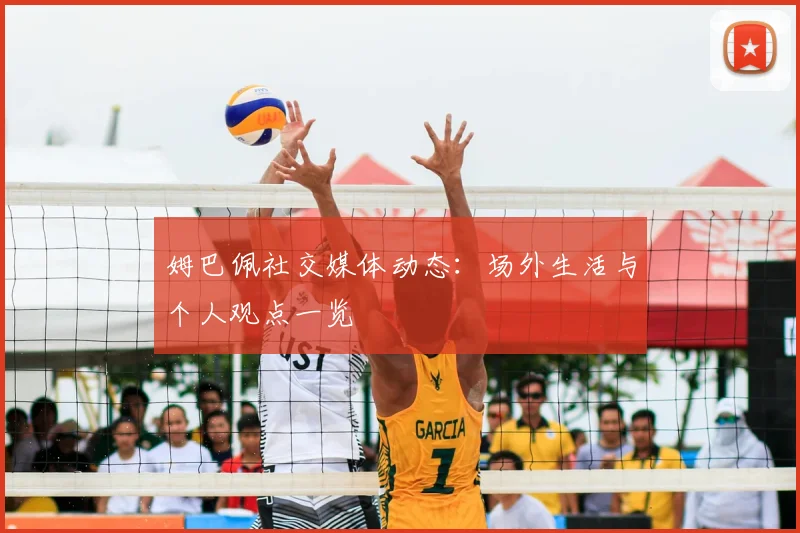 姆巴佩社交媒体动态：场外生活与个人观点一览